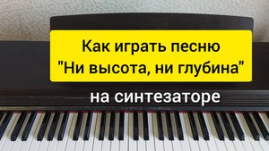 Как играть песню "Ни высота, ни глубина" на синтезаторе