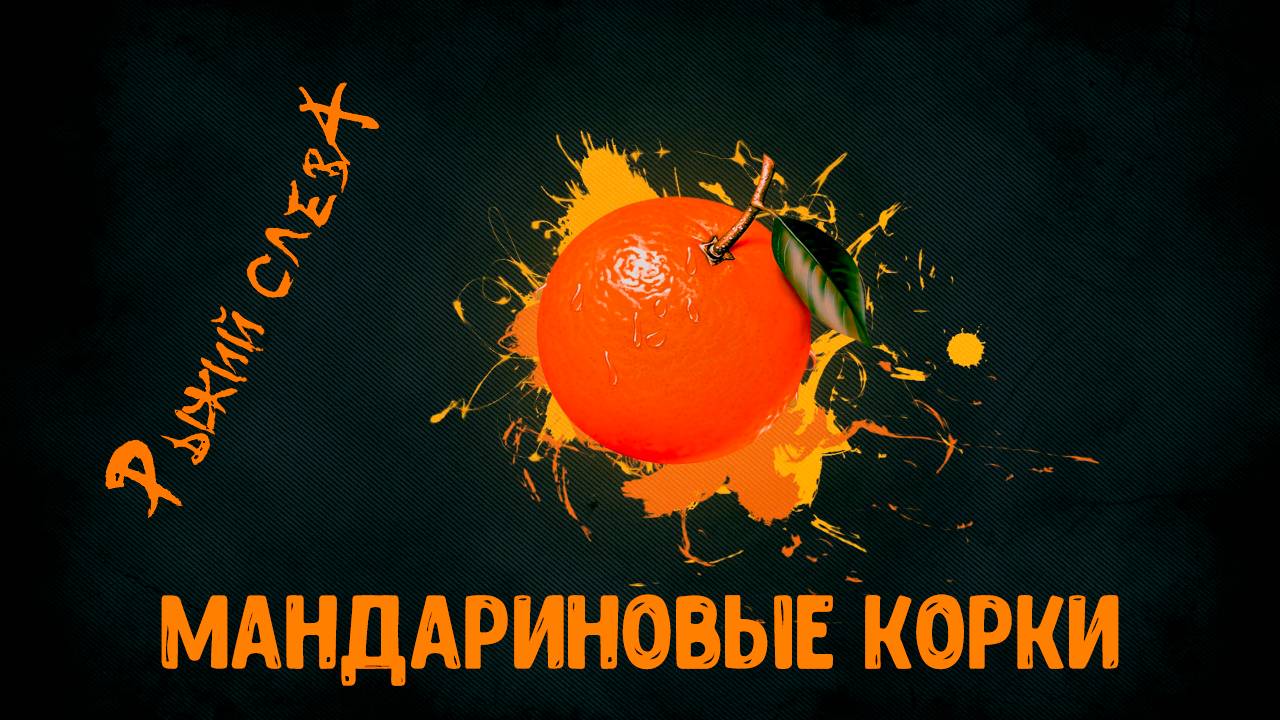 МАНДАРИНОВЫЕ КОРКИ | РЫЖИЙ СЛЕВА