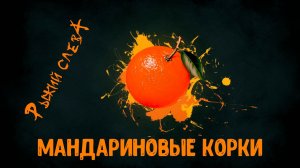 МАНДАРИНОВЫЕ КОРКИ | РЫЖИЙ СЛЕВА