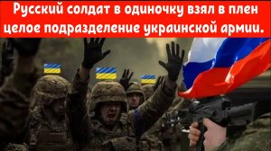 Русский солдат в одиночку взял в плен целое подразделение украинской армии.