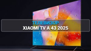 XIAOMI TV A 43 2025: ИДЕАЛЬНЫЙ ТЕЛЕВИЗОР ДЛЯ ВАШЕГО ДОМА И РАЗВЛЕЧЕНИЙ! ПОЛНЫЙ ОБЗОР!