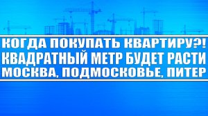 Квадратный метр будет дорожать! Переток населения из Москвы в область! Когда покупать квартиру?!