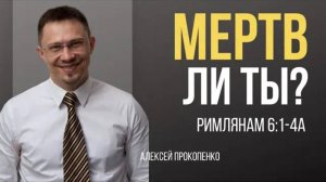 33 - Мертв ли ты? | Римлянам 6_1-4 | Алексей Прокопенко