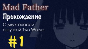 Прохождение Mad Father с двухголосой озвучкой #1 Безумный папка творит дичь!