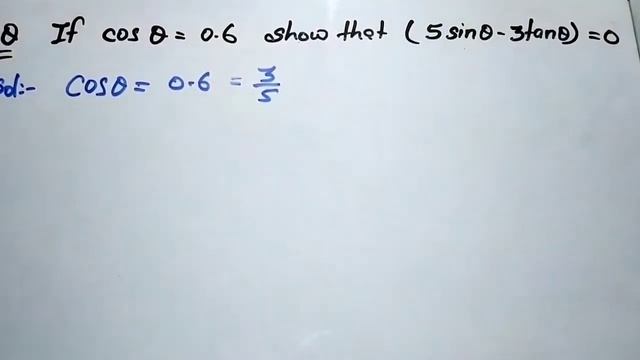 If cos theta = 0.6 show that (5sin theta - 3 tan theta)=0 | edulover