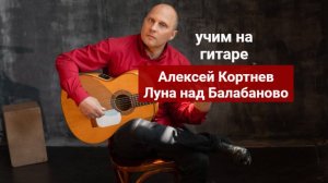 Алексей Кортнев. Луна над Балабаново. Разбор на Гитаре  #урокигитары #гитара #какигратьнагитаре #обу