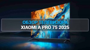 ОБЗОР ТЕЛЕВИЗОРА XIAOMI A PRO 75 2025: НОВЫЕ ФУНКЦИИ И КАЧЕСТВО ИЗОБРАЖЕНИЯ!