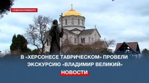 В «Херсонесе Таврическом» провели экскурсию «Владимир Великий»