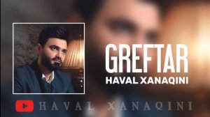 Haval Xanaqini - Greftar