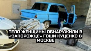 Тело женщины обнаружили в «запорожце» Гоши Куценко в Москве