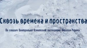 Фильм «Сквозь времена и пространства». По следам Центрально-Азиатской экспедиции Н. К. Рериха