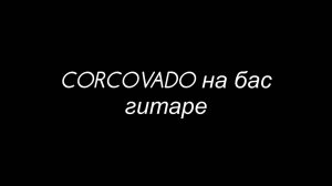 CORCOVADO на бас гитаре