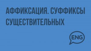 Аффиксация. Суффиксы существительных. Видеоурок по английскому языку 10-11 класс