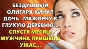 _Истории из жизни. Бездушный олигарх кинул дочь - мажорку в глухую деревню… Жизненные истории