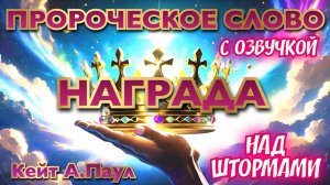 ПРОРОЧЕСКОЕ СЛОВО «НАГРАДА». НАД ШТОРМАМИ. С озвучкой.
Кейт А.Паул