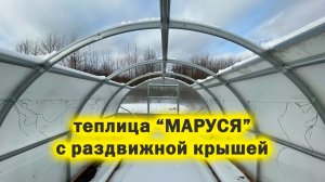 Теплица "МАРУСЯ" с раздвижной крышей.