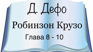Даниель Дефо "Робинзон Крузо" главы 8-10