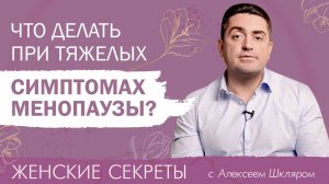 Менопауза: что делать при тяжелых симптомах?