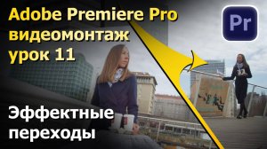 Эффектные видеопереходы. Монтаж в Premiere Pro. Урок 11