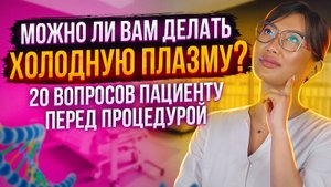20 вопросов пациенту перед процедурой Холодной плазмы!