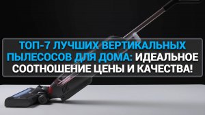 ТОП-7 ЛУЧШИХ ВЕРТИКАЛЬНЫХ ПЫЛЕСОСОВ ДЛЯ ДОМА: ИДЕАЛЬНОЕ СООТНОШЕНИЕ ЦЕНЫ И КАЧЕСТВА!