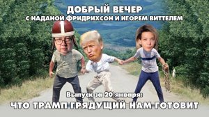 Что Трамп грядущий нам готовит | ДОБРЫЙ ВЕЧЕР с ФРИДРИХСОН и ВИТТЕЛЕМ | 20.01.2025