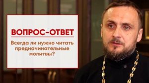 Всегда ли нужно читать предначинательные молитвы? Отвечает протоиерей Павел Сердюк
