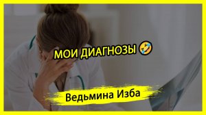 МОИ ДИАГНОЗЫ 🤣. #ВЕДЬМИНАИЗБА ▶️ #МАГИЯ