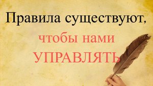 Правила существуют, чтобы нами управлять