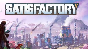 Satisfactory (часть 4) Развиваем второе месторождение железа. Расширяем производственные мощности.