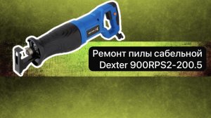 Ремонт пилы сабельной  Dexter 900RPS2-200.5  20 января.