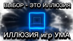 ВЫБОР-ЭТО ИЛЛЮЗИЯ игр УМА
