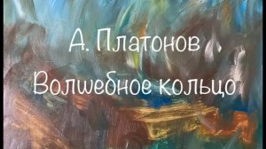 Андрей Платонов "Волшебное кольцо"
