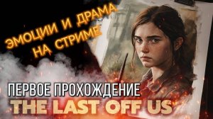 🔥 Last of Us Part I: Первое Прохождение! Эмоции и Драма сюжета! Стрим 04