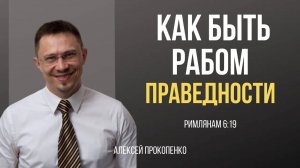 39 - Как быть рабом праведности ｜ Алексей Прокопенко