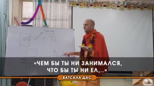 Чем бы ты ни занимался, что бы ты ни ел,..