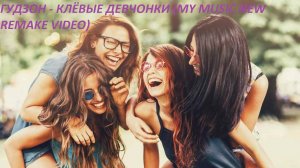 ГУДЗОН - Клёвые девчонки (My New Remake Alternative Video)