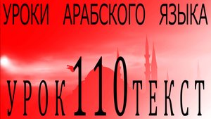 Уроки арабского языка. Урок 110 текст.