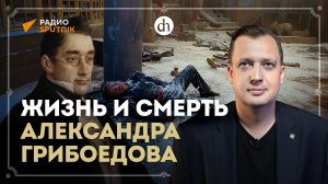 Жизнь и смерть Александра Грибоедова / Егор Яковлев