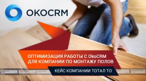 Оптимизация работы с OkoCRM для компании по монтажу полов