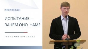 Испытание — зачем оно  нам? | Проповедь | Григорий Кручинин | 19.01.2024