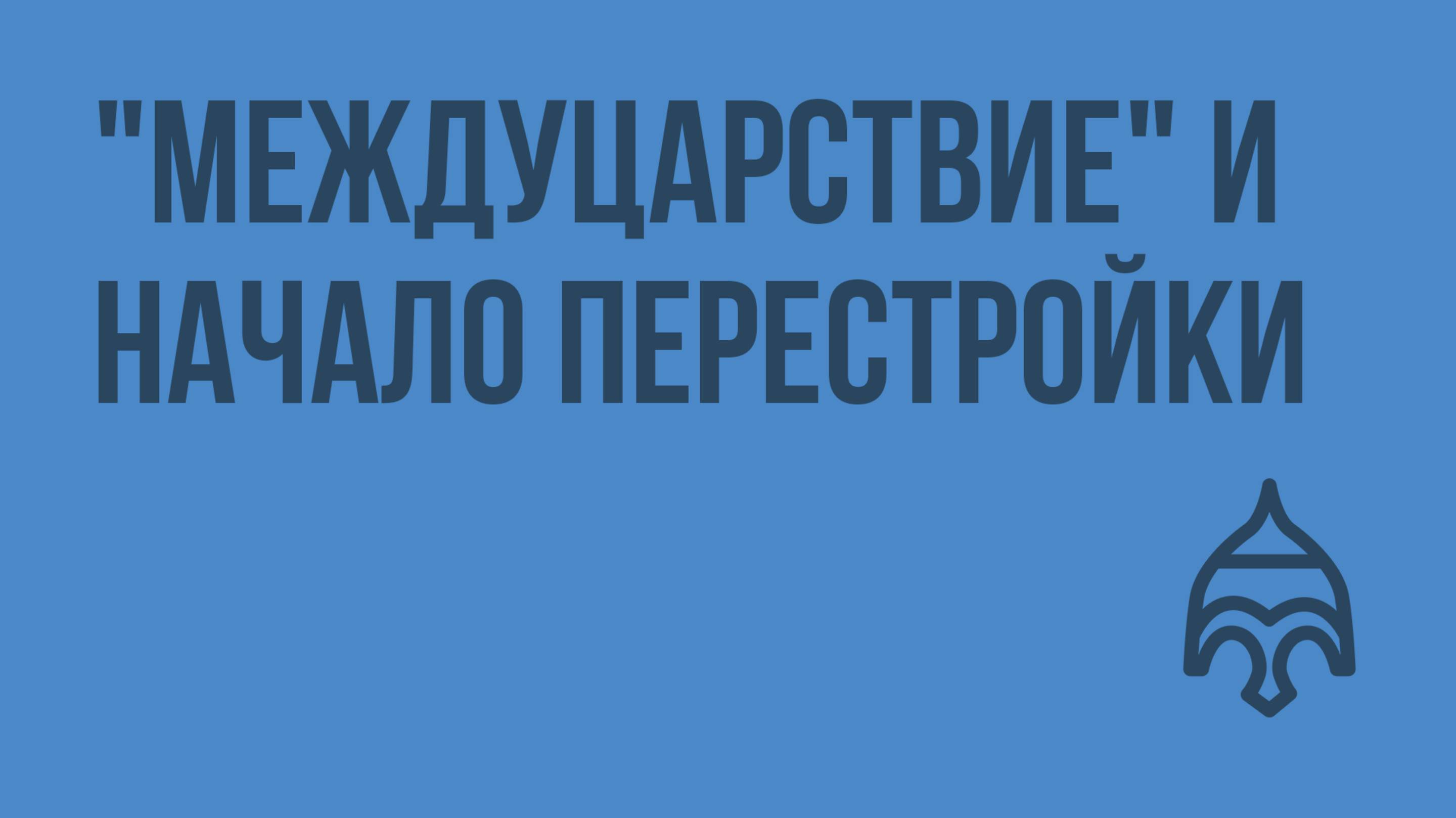 «Междуцарствие» и начало перестройки. Видеоурок по истории России 11 класс