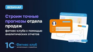 Строим точные прогнозы отдела продаж фитнес-клуба с помощью аналитических отчетов 1С:Фитнес клуб