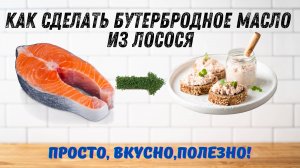 Как приготовить вкусное лососевое масло. Как сделать бутербродное масло. Вкусно и полезно.