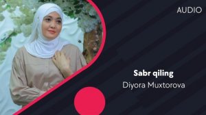 Diyora Muxtorova - Sabr qiling | Диёра Мухторова - Сабр килинг (AUDIO)