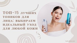 ТОП-15 лучших тоников для лица: выбираем идеальный уход для любой кожи
