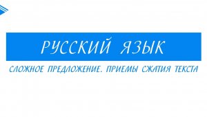 9 класс - Русский язык - Сложное предложение. Приёмы сжатия текста