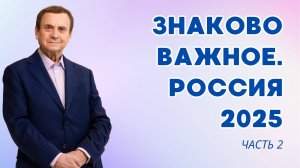 Знаково важное ч 2. Россия 2025