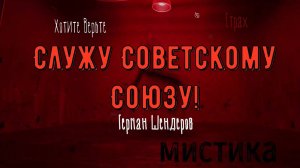 ХОРРОР: Мистика; СЛУЖУ СОВЕТСКОМУ СОЮЗУ (автор: Герман Шендеров) Чит. Леонид Блудилин