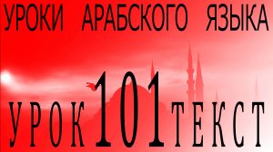 Уроки арабского языка. Урок 101 текст.
